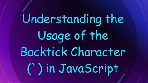 Usage of the backtick character (`) in JavaScript. 