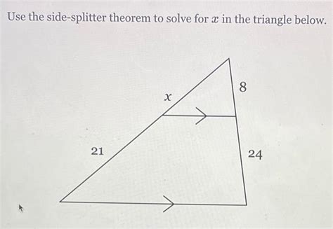 Use the sidesplitter theorem to solve for x in the triangle below. 21