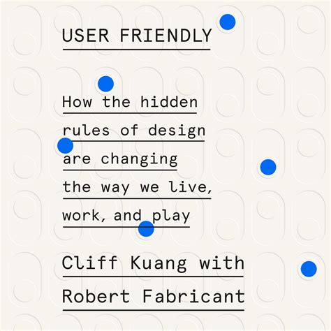 Read Online User Friendly How The Hidden Rules Of Design Are Changing The Way We Live Work And Play By Cliff Kuang