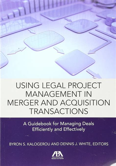 Download Using Legal Project Management In Merger And Acquisition Transactions A Guidebook For Managing Deals Effectively And Efficiently By Byron S Kalogerou