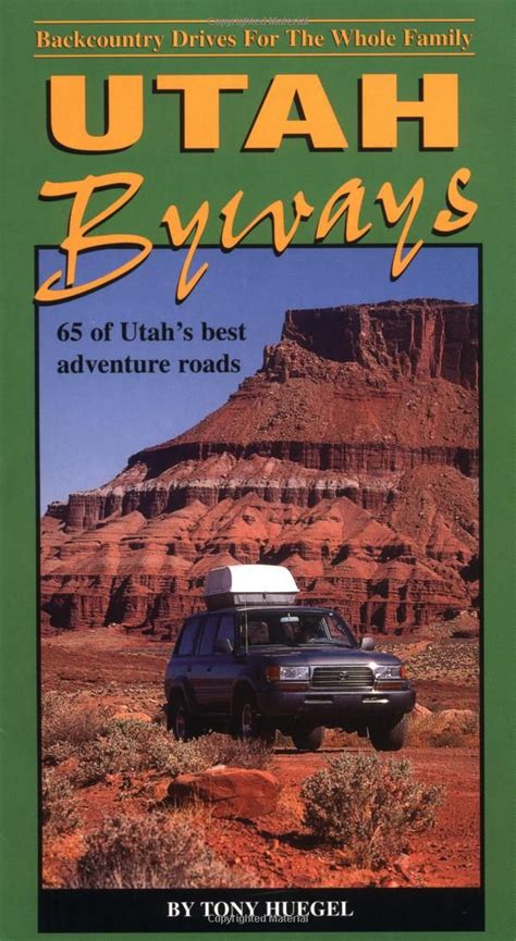 Read Online Utah Byways 65 Backcountry Drives For The Whole Family Including Moab Canyonlands Arches Capitol Reef San Rafael Swell And Glen Canyon By Tony Huegel