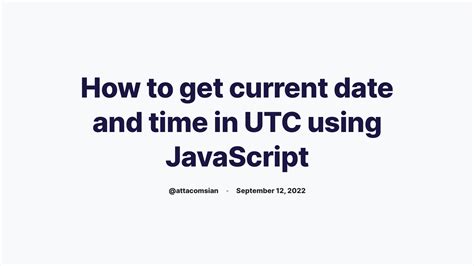 Utc date time format in javascript.  It is maintained by the International Orga...
