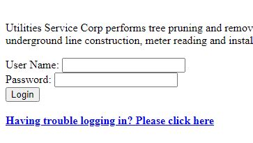 Employee Portal Login. Utilities Service Corp performs tree pruning and removals, right-of-way clearing and maintenance,vegetation management with herbicides, emergency storm work and logistical support, overhead and underground line construction, meter reading and installation, infrared inspection, utility pole maintenance, and street lighting/traffic signal …