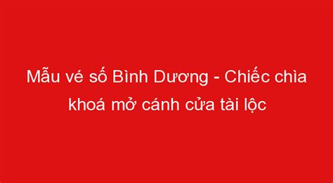 Vé số Bình Dương: Chìa khóa mở ra cánh cổng may mắn