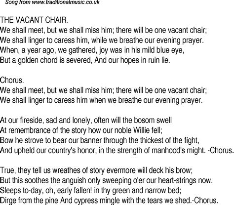 Vacant chair lyrics. We shall meet but we shall miss him. There will be one vacant chair. We shall linger to caress him While we breathe our ev'ning prayer. When one year ago we gathered, Joy … 