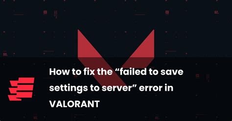 Valorant failed to save settings to server error What is it and how to possibly fix it