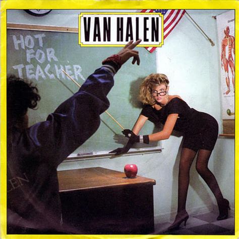 Van halen hot for teacher. Oh yeah, t-t-teacher stop that screamin' Teacher don't you see? don't wanna be no uptown fool Maybe I should go to hell but I am doing well Teacher needs to see me after school I think of all the education that I've missed But then my homework was never quite like this Ow! got it bad, got it bad, got it bad I'm hot for teacher I've got it bad ... 