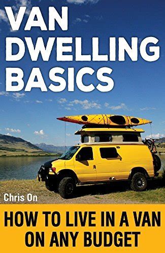 Full Download Van Dwelling Basics How To Live In A Van On Any Budget By Chris On