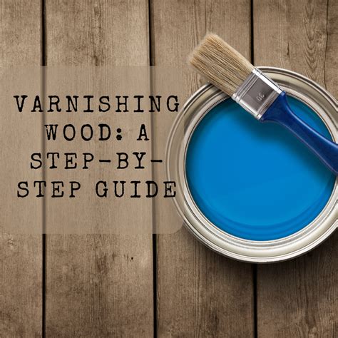 Varnishing Wood: Step by Step Guide - Decor Tips