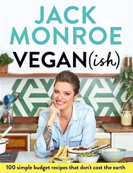 Vegan ish. Jack Monroe. Delicious and creative vegan recipes from writer and award-winning campaigner Jack Monroe. This full-color collection of one hundred simple, affordable recipes is perfect for committed vegans or anyone who wants to give vegan cooking a try. Packed with inventive, easy and 100% vegan dishes, this gorgeous book is sure to … 