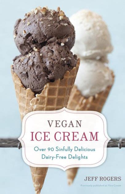 Read Vegan Ice Cream Over 90 Sinfully Delicious Dairyfree Delights By Jeff Rogers