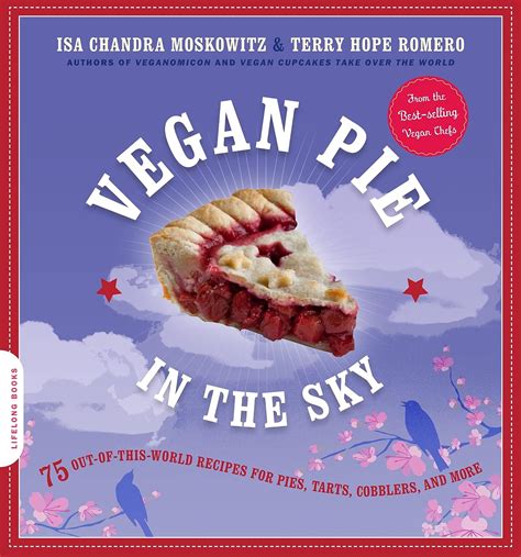 Download Vegan Pie In The Sky 75 Outofthisworld Recipes For Pies Tarts Cobblers Crumbles And More By Isa Chandra Moskowitz