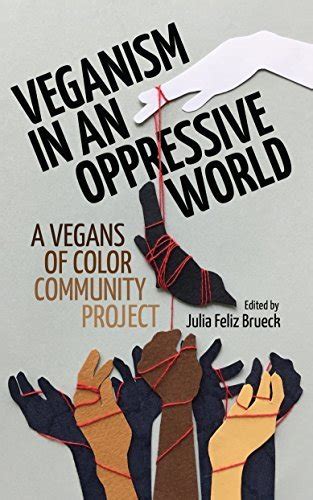 Read Veganism In An Oppressive World A Vegansofcolor Community Project By Julia Feliz Brueck