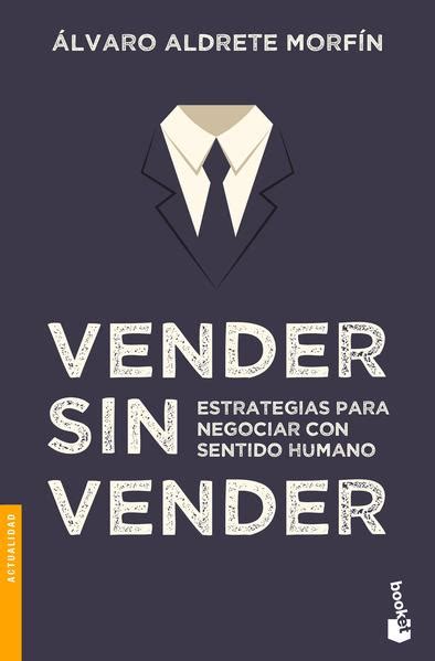Full Download Vender Sin Vender Estrategias Para Negociar Con Sentido Humano By Alvaro Aldrete Morfin