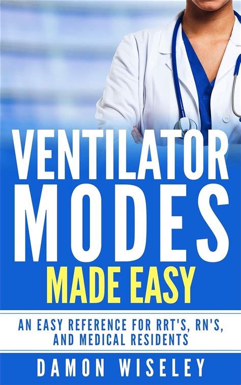 Read Online Ventilator Modes Made Easy An Easy Reference For Rrts Rns And Medical Residents By Damon Wiseley