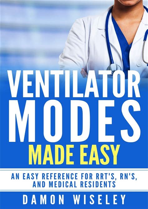 Read Online Ventilator Modes Made Easy An Easy Reference For Rrts Rns And Medical Residents By Damon Wiseley