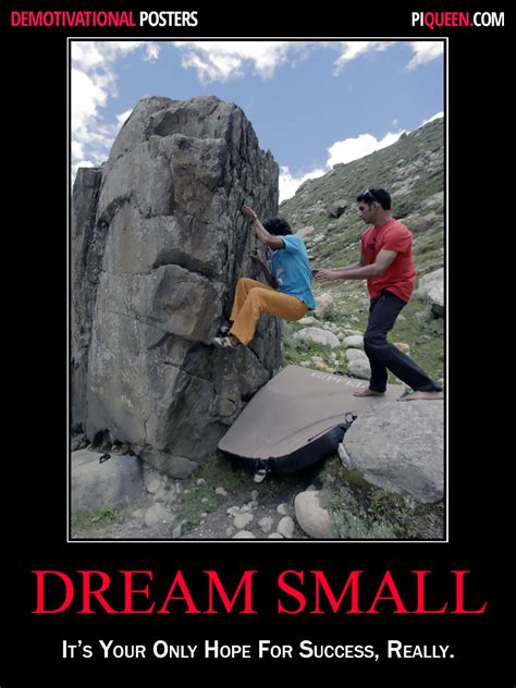 To crush other people's dreams. . Verydemotivational