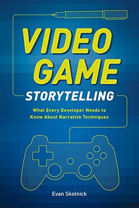 Read Video Game Storytelling What Every Developer Needs To Know About Narrative Techniques By Evan Skolnick