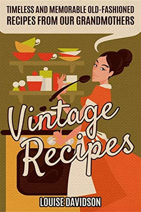 Read Online Vintage Recipes Timeless And Memorable Oldfashioned Recipes From Our Grandmothers By Louise Davidson