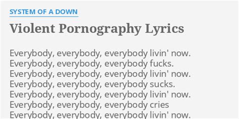 Violent pornograpy lyrics.  Everybody, everybody, everybody sucks.  Ev...