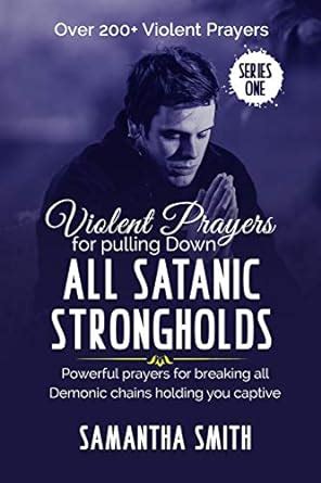 Read Violent Prayers For Pulling Down All Satanic Strongholds  Powerful Prayers For Breaking All Demonic Chains Holding You Captive Series 13 By Samantha Smith