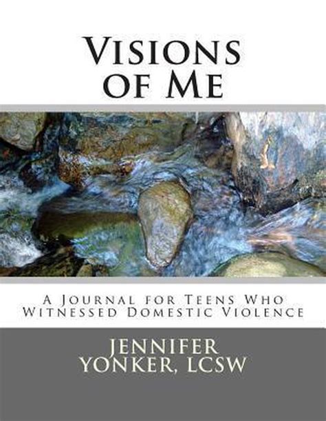 Full Download Visions Of Me A Journal For Teens Who Witnessed Domestic Violence By Jennifer Yonker