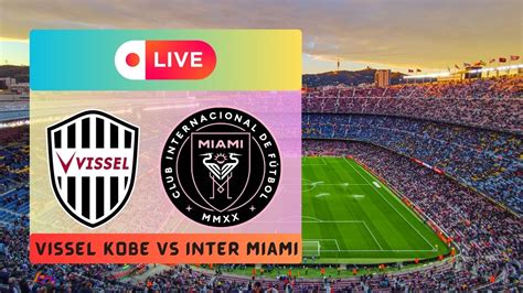 Vissel kobe vs inter miami. Official Website of Inter Miami CF. Bringing world-class fútbol to Miami, currently playing in Major League Soccer. 