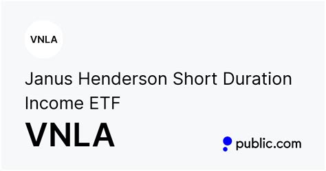 Vnla etf. The Janus Henderson Short Duration Income ETF is an actively managed fixed income ETF which seeks to provide a steady income stream with low volatility and capital preservation across economic ... 