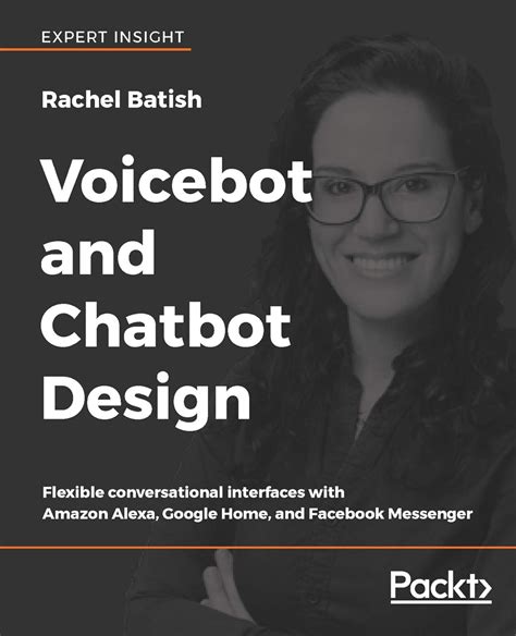 Download Voicebot And Chatbot Design Flexible Conversational Interfaces With Amazon Alexa Google Home And Facebook Messenger By Rachel Batish