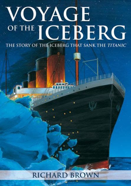 Download Voyage Of The Iceberg The Story Of The Iceberg That Sank The Titanic By Richard Gb Brown