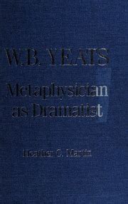 W B Yeats Metaphysician as Dramatist