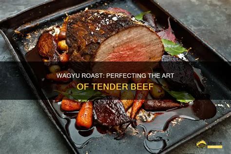 Wagyu Roast: Perfecting The Art Of Tender Beef - balustradellc
