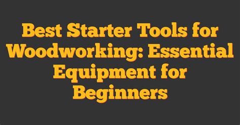 Woodworking Tools for a Beginner (Essential Starter … - balustradellc