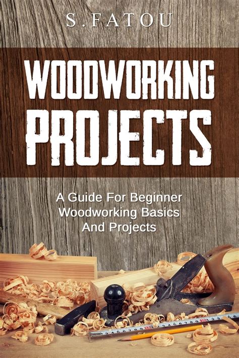 Read Online Woodworking Projects A Guide For Beginner Woodworking Basics And Projects By Sfatou