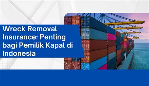 WRECK REMOVAL INSURANCE- MENGAPA KAPAL … - raincitystudios.com