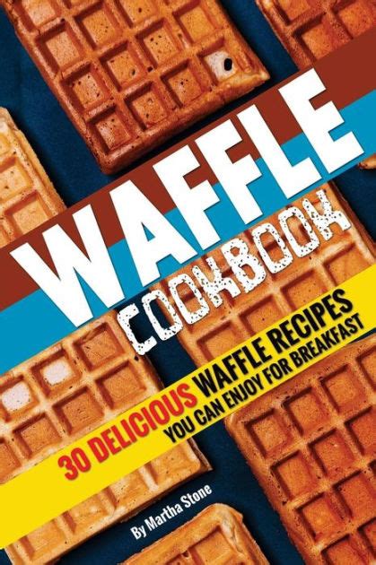 Waffle Cookbook Delicious Waffle Recipes Made Easy