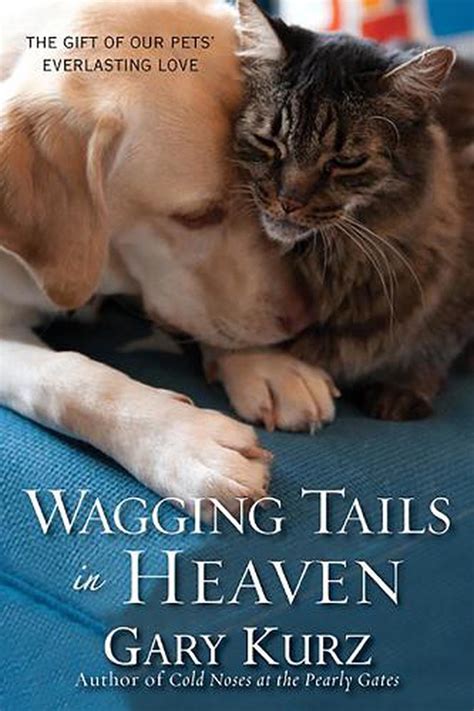 Full Download Wagging Tails In Heaven The Gift Of Our Pets Everlasting Love By Gary Kurz