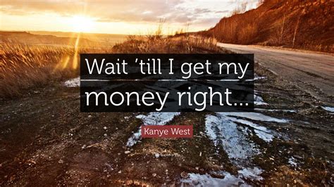Wait till i get my money right. Things To Know About Wait till i get my money right. 