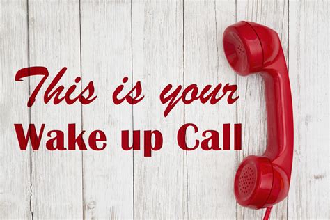 Wake up call. Synonyms for WAKE-UP CALL: warning, red flag, red light, handwriting on the wall, sign, tocsin, notification, tip-off; Antonyms of WAKE-UP CALL: all clear 