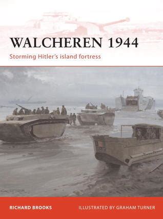 Read Online Walcheren 1944 Storming Hitlers Island Fortress By Richard Brooks