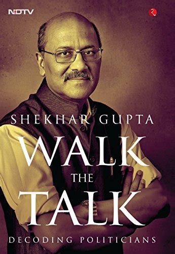 Walk the talk shekhar gupta
