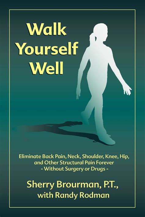 Read Online Walk Yourself Well Eliminate Back Pain Neck Shoulder Knee Hip And Other Structural Pain Foreverwithout Surgery Or Drugs By Sherry Brourman