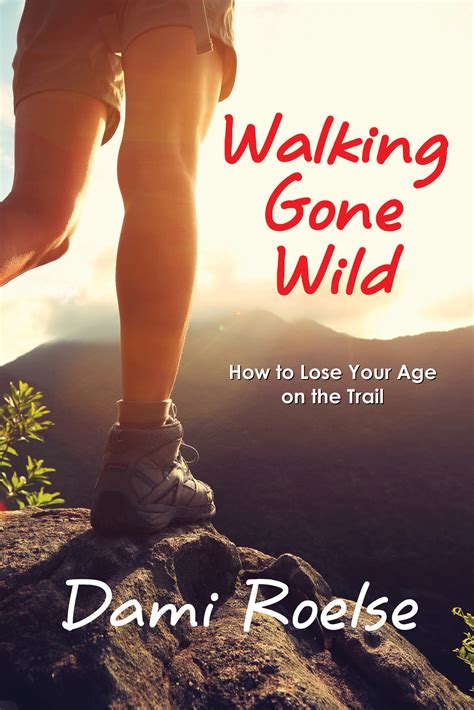 Read Online Walking Gone Wild How To Lose Your Age On The Trail By Dami Roelse