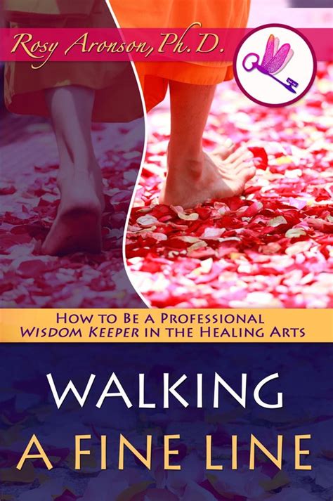 Full Download Walking A Fine Line How To Be A Professional Wisdom Keeper In The Healing Arts By Rosy Aronson