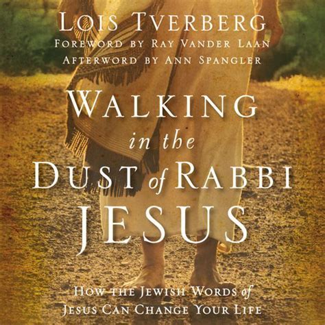 Download Walking In The Dust Of Rabbi Jesus How The Jewish Words Of Jesus Can Change Your Life By Lois Tverberg