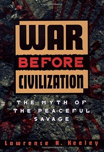 Full Download War Before Civilization The Myth Of The Peaceful Savage By Lawrence H Keeley