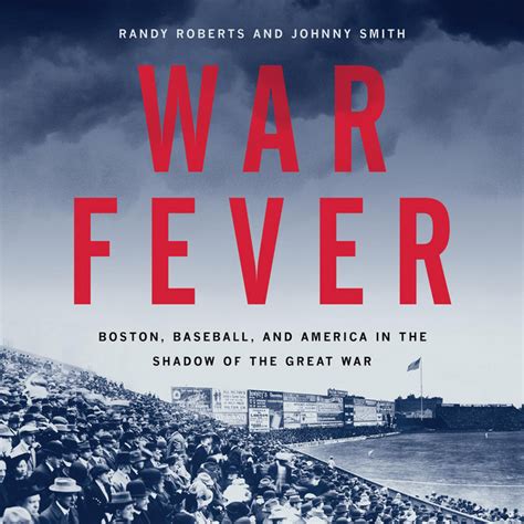 Read Online War Fever Boston Baseball And America In The Shadow Of The Great War By Randy W Roberts