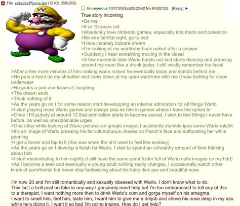 Wario greentext. Greentext is one of the best-known features of the 4chan website, where always-anonymous users tell often-embarrassing stories with unexpected endings through a series of short, not-quite-sentences in green-colored text. What happened to this ad? : (. Missing a copypasta? 