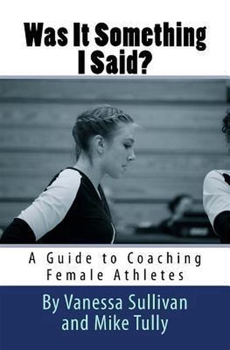Was it something i said a guide to coaching female athletes. - En esta vida todo es verdad y todo mentira.