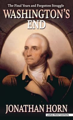 Read Online Washingtons End The Final Years And Forgotten Struggle By Jonathan Horn